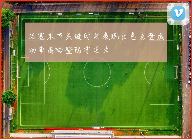 活塞末节关键时刻表现出色点登成功率高哈登防守乏力