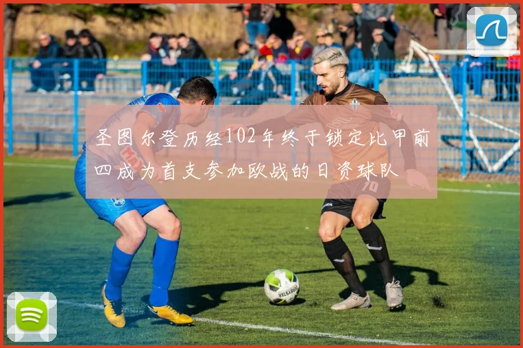 圣图尔登历经102年终于锁定比甲前四成为首支参加欧战的日资球队